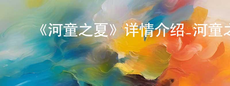 ﻿陈全飞发布﻿《河童之夏》详情介绍_河童之夏HD中字在线观看_河童之夏迅雷下载_日漫